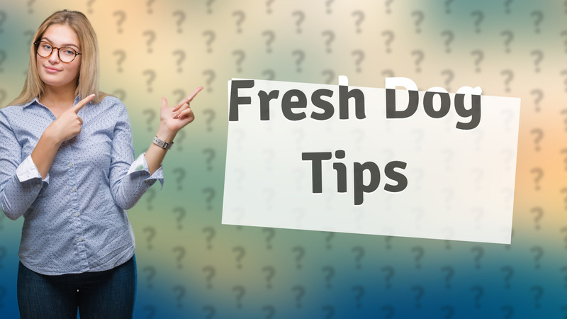 Fresh Dog Tips