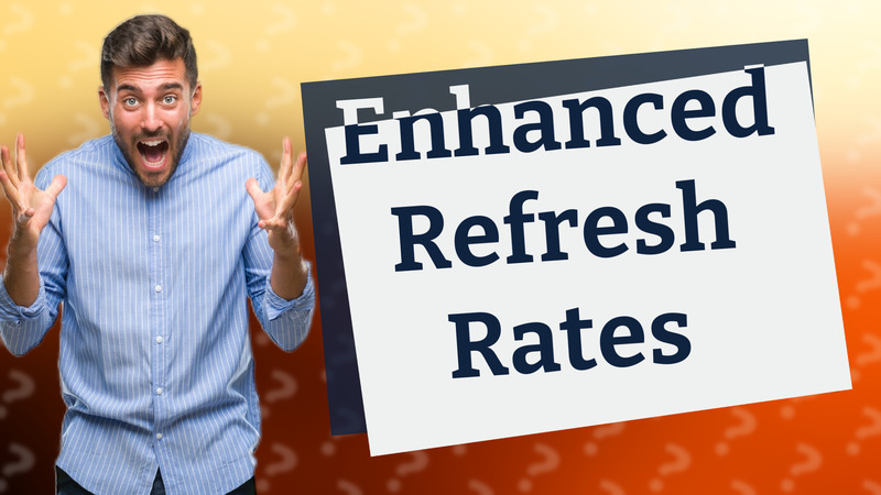Enhanced Refresh Rates
