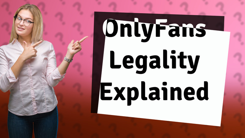OnlyFans Legality Explained
