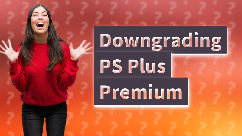 Downgrading PS Plus Premium