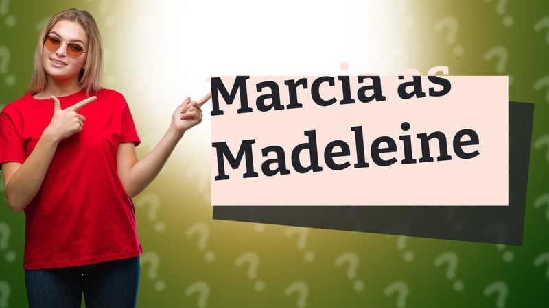 Marcia as Madeleine