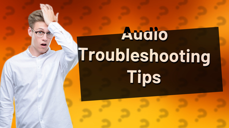 Audio Troubleshooting Tips