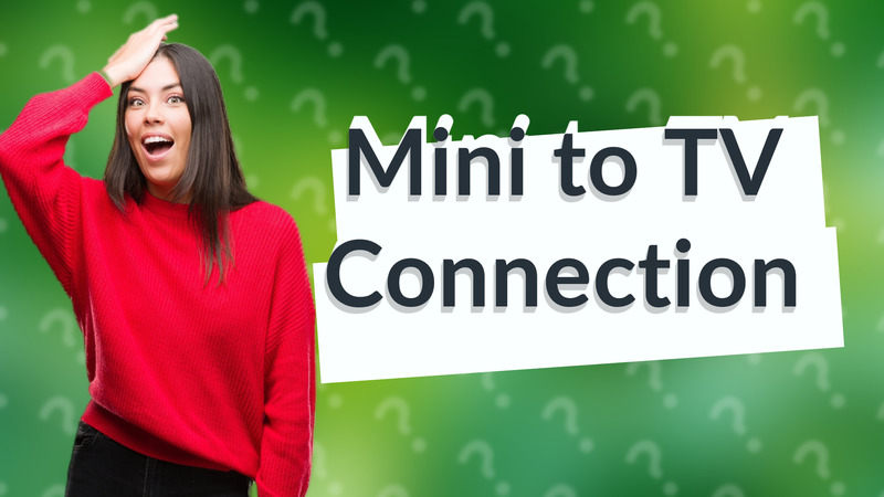 Mini to TV Connection