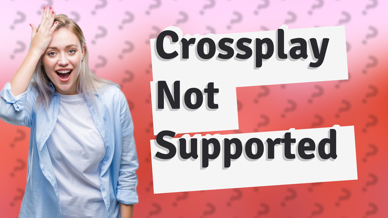 Crossplay Not Supported