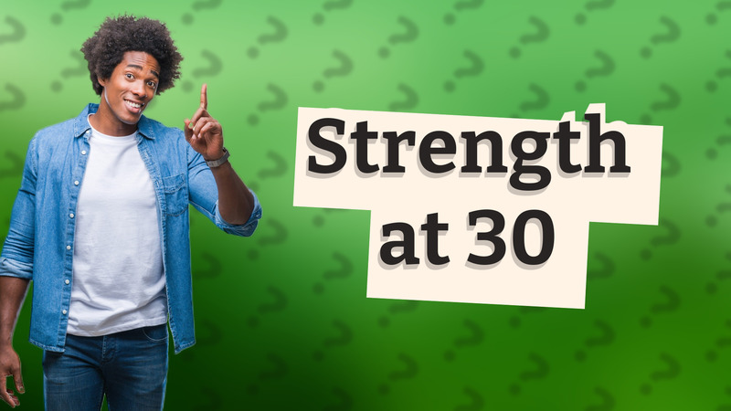 Strength at 30