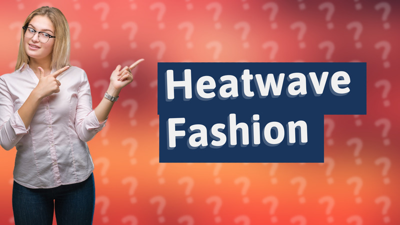 Heatwave Fashion