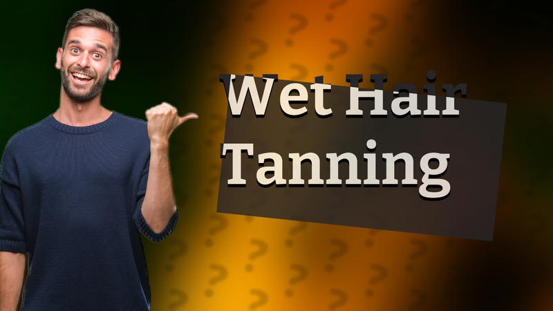 Wet Hair Tanning