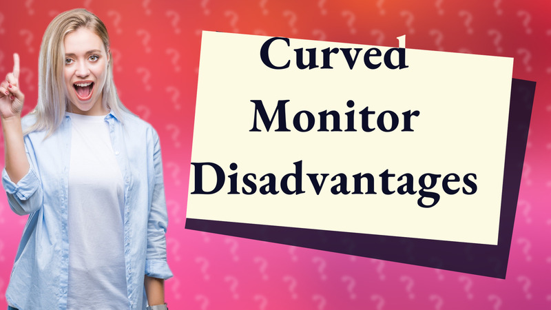 Curved Monitor Disadvantages