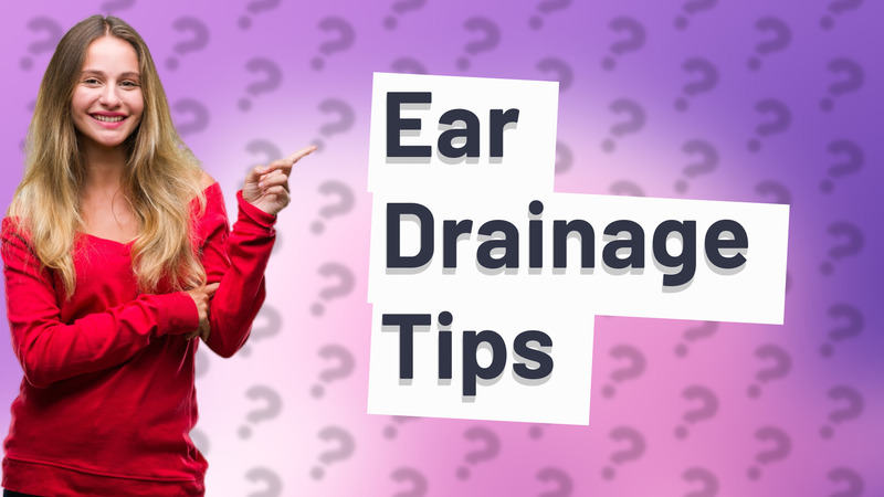 Ear Drainage Tips