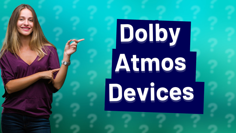 Dolby Atmos Devices