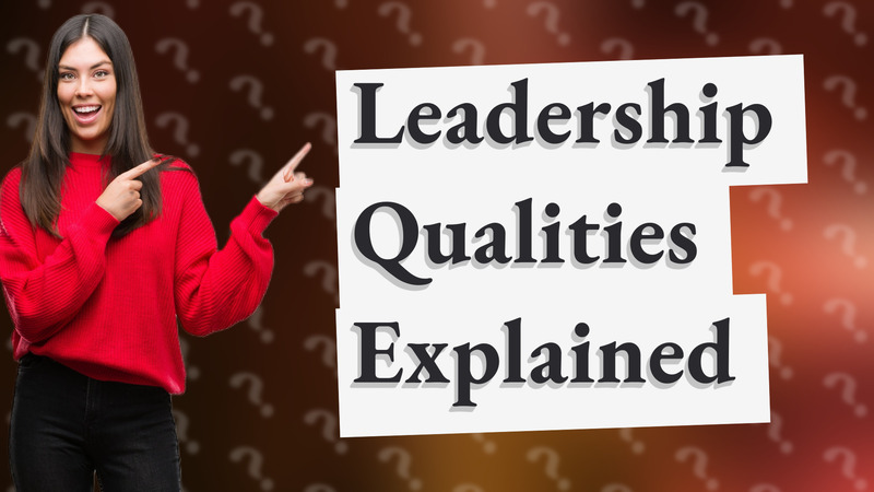 Leadership Qualities Explained