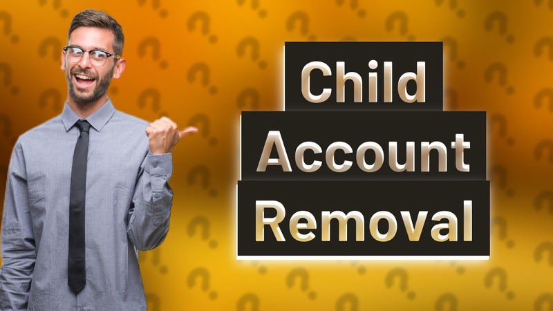 Child Account Removal