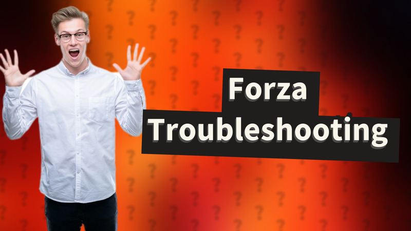 Forza Troubleshooting