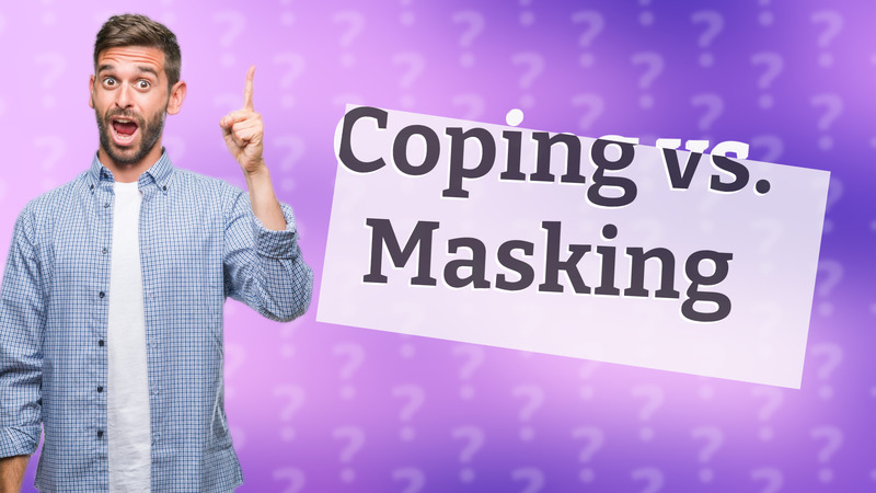Coping vs. Masking