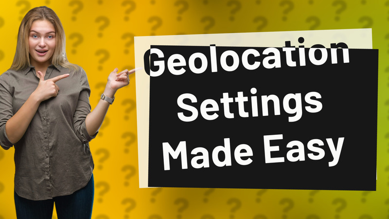 Geolocation Settings Made Easy