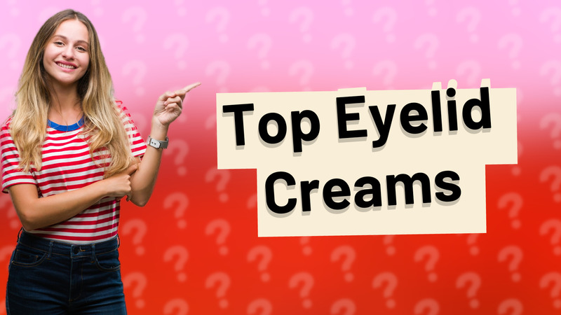 Top Eyelid Creams