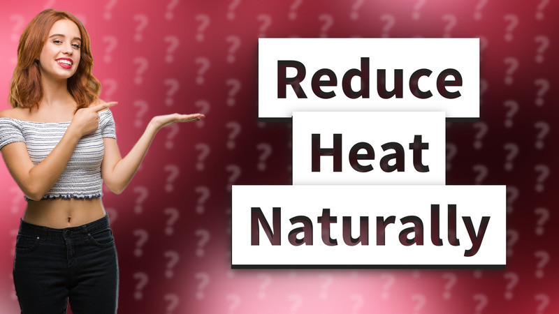 Reduce Heat Naturally
