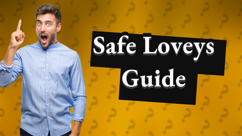 Safe Loveys Guide