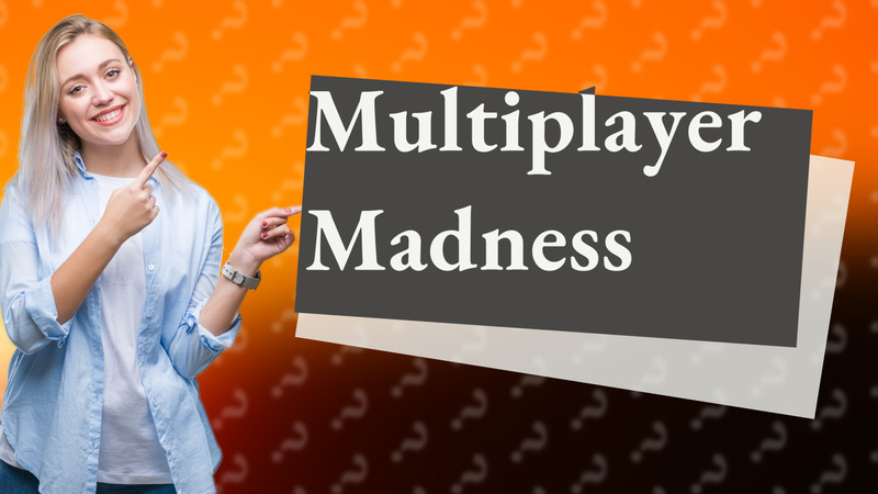 Multiplayer Madness