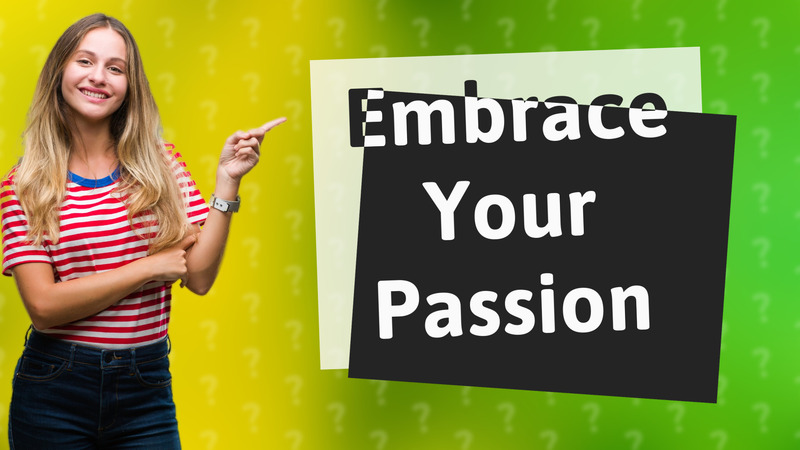 Embrace Your Passion