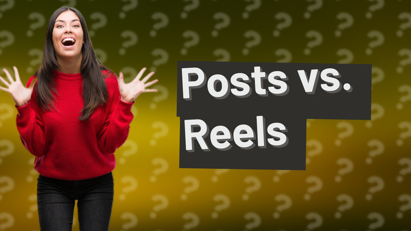 Posts vs. Reels