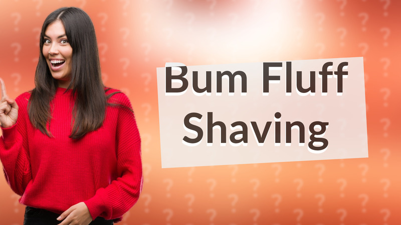 Bum Fluff Shaving