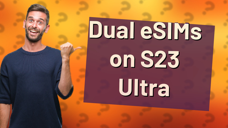 Dual eSIMs on S23 Ultra