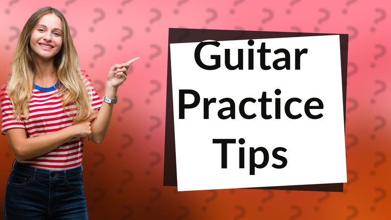 Guitar Practice Tips