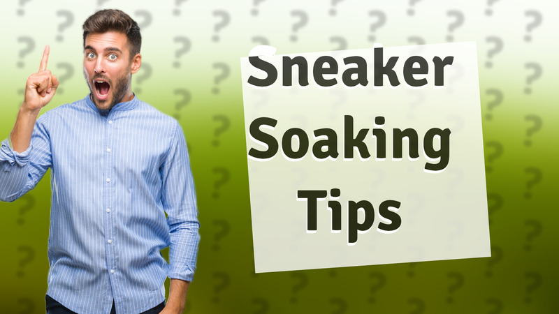 Sneaker Soaking Tips