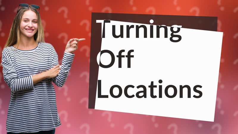 Turning Off Locations