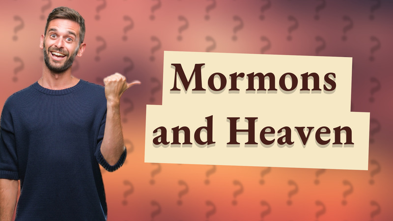 Mormons and Heaven