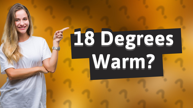 18 Degrees Warm?