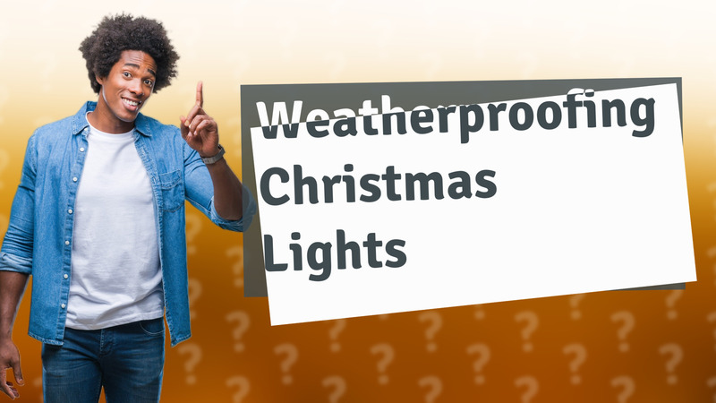 Weatherproofing Christmas Lights