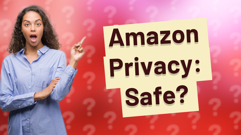 Amazon Privacy: Safe?
