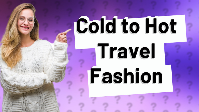 Cold to Hot Travel Fashion