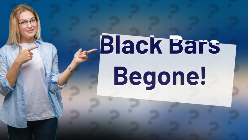Black Bars Begone!