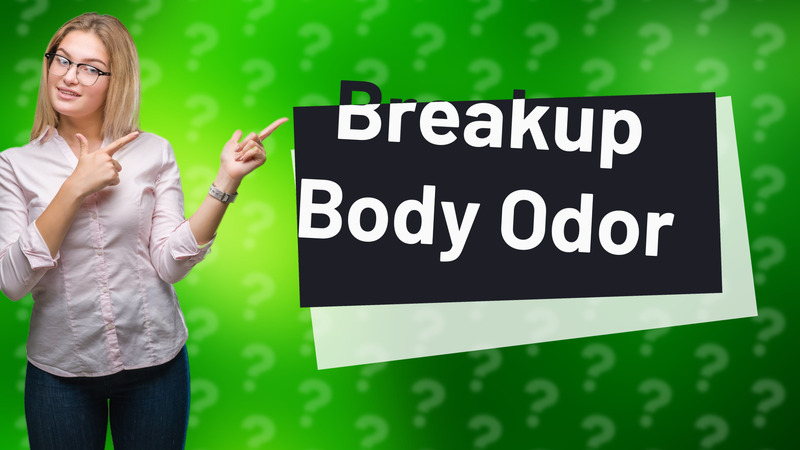 Breakup Body Odor