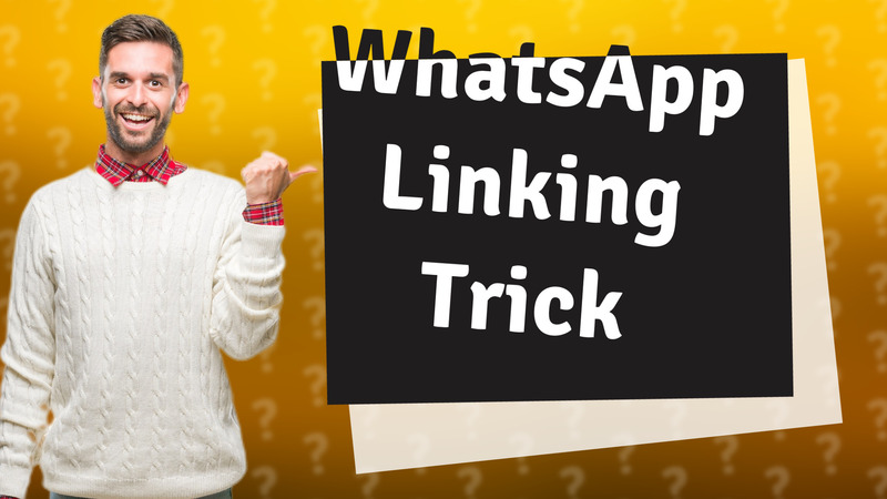 WhatsApp Linking Trick