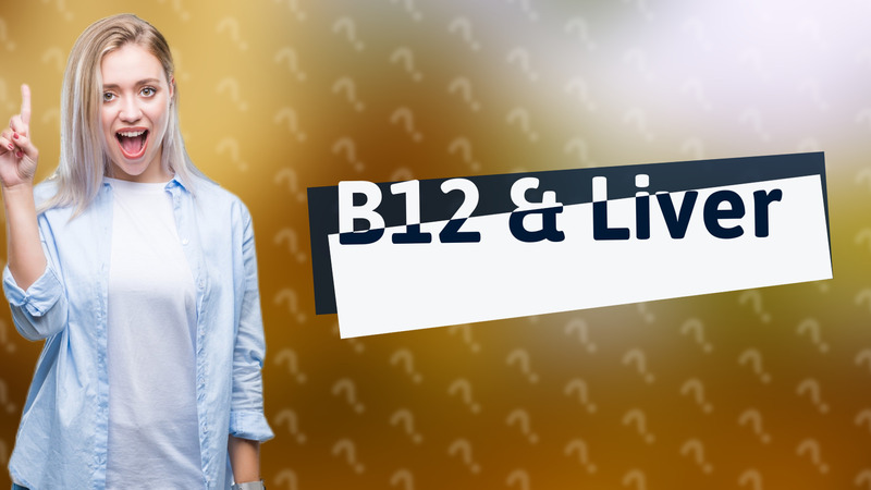 B12 & Liver