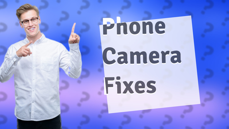 Phone Camera Fixes