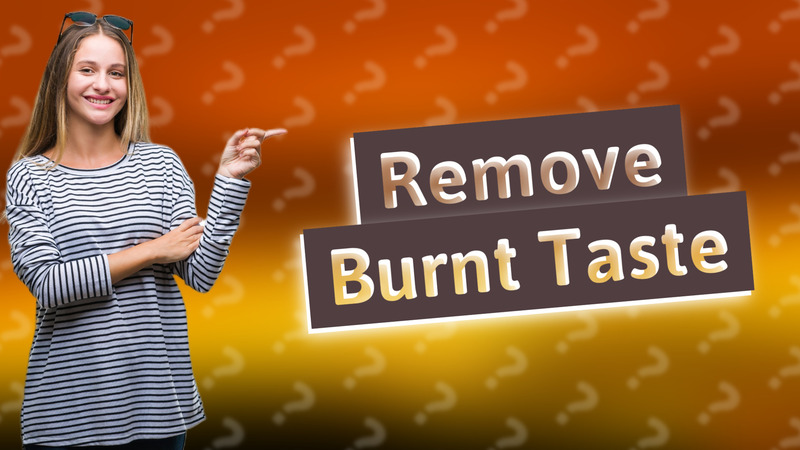 Remove Burnt Taste