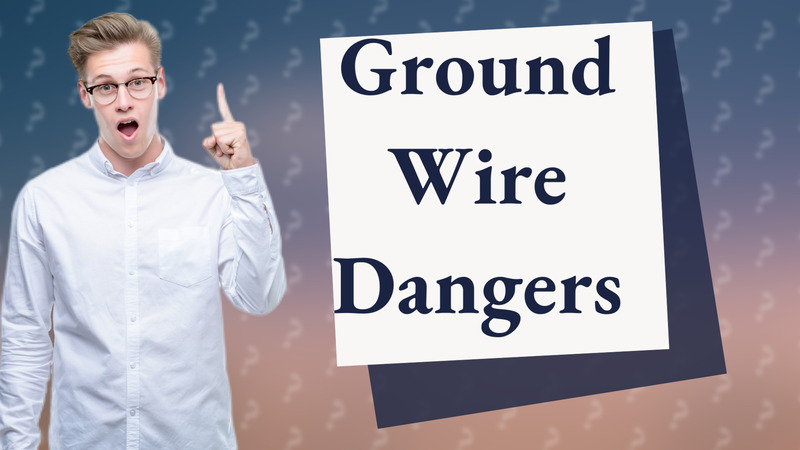 Ground Wire Dangers