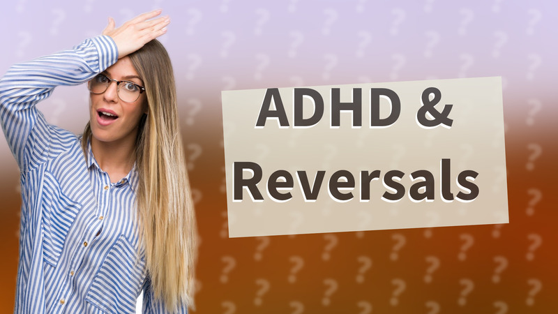 ADHD & Reversals