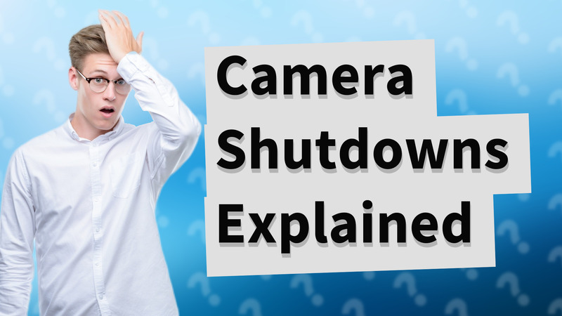 Camera Shutdowns Explained