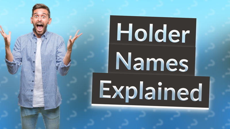 Holder Names Explained