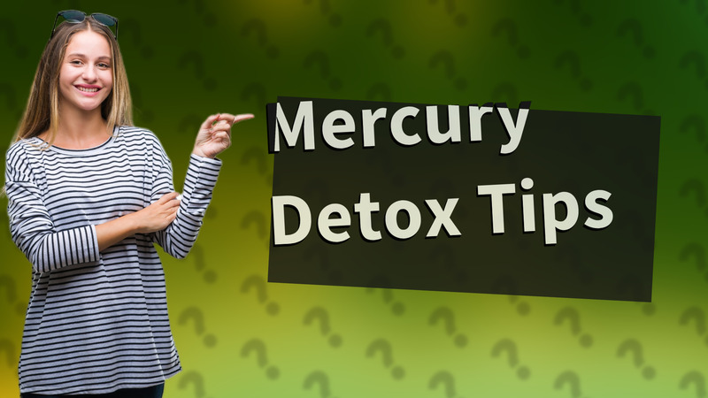 Mercury Detox Tips