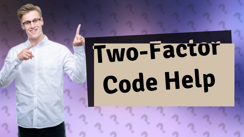 Two-Factor Code Help