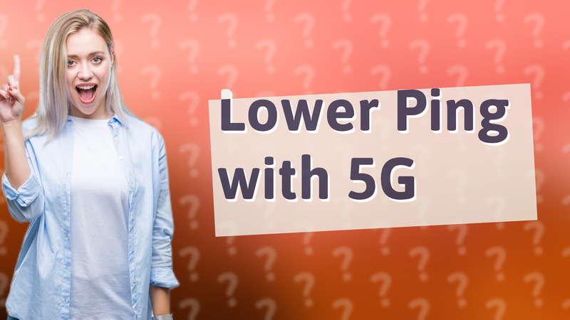Lower Ping with 5G