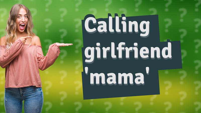 Calling girlfriend 'mama'