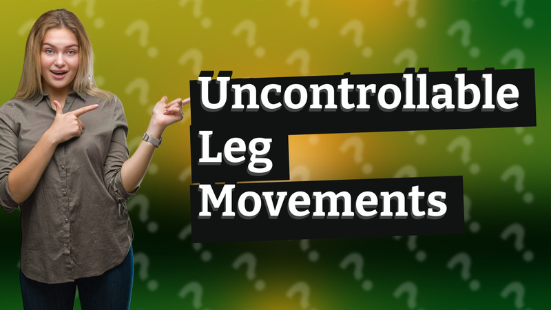 Uncontrollable Leg Movements
